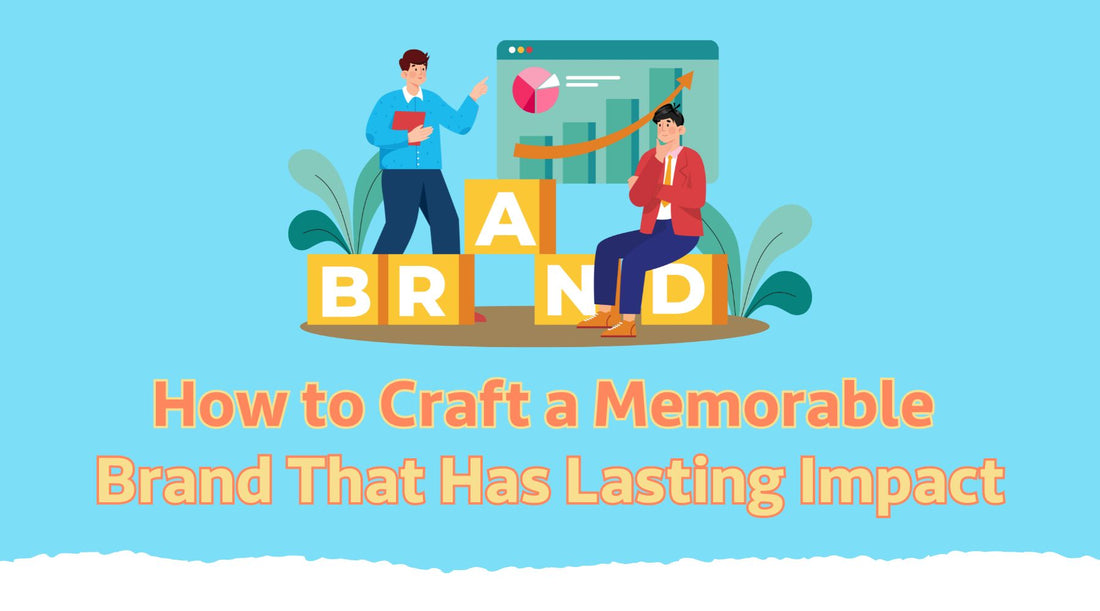 Craft a Memorable Brand That Has Lasting Impact