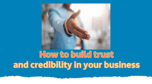 How to Build Trust and Credibility in Your Business